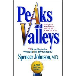 Peaks and Valleys: Making Good and Bad Times Work for You--At Work and in Life -